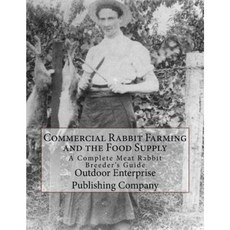 Commercial Rabbit Farming and the Food Supply: A Complete Meat Rabbit Breeder's Guide Paperback, Createspace Independent Publishing Platform