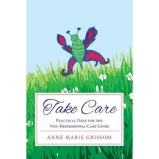 Take Care: Practical Help for the Nonprofessional Caregiver Paperback, Createspace Independent Publishing Platform
