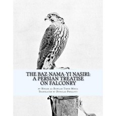 The Baz-Nama-Yi Nasiri: A Persian Treatise on Falconry Paperback, Createspace Independent Publishing Platform