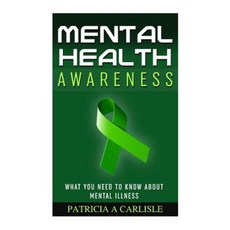 Mental Health Awareness: What You Need to Know about Mental Illness Paperback, Createspace Independent Publishing Platform