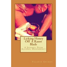 Licking Honey Off a Razor Blade: A Journey from Alcohol Dependency Paperback, Createspace Independent Publishing Platform