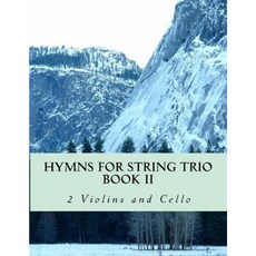 Hymns for String Trio Book II - 2 Violins and Cello Paperback, Createspace Independent Publishing Platform