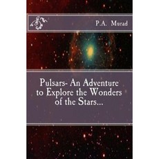 Pulsars- An Adventure to Explore the Wonders of the Stars... Paperback, Createspace Independent Publishing Platform