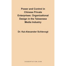 Power and Control in Chinese Private Enterprises: Organizational Design in the Taiwanese Media Industry Paperback, Dissertation.com