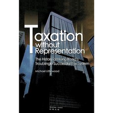 Taxation Without Representation: The History of Hong Kong's Troublingly Successful Tax System Hardcover, Hong Kong University Press