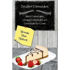 Decadent Cheesecakes: Baked Cheesecakes Unbaked Cheesecakes and Cheesecake Ice Paperback, Createspace Independent Publishing Platform