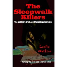 The Sleepwalk Killers: The Nightmare Truth about Violence During Sleep Paperback, Createspace Independent Publishing Platform