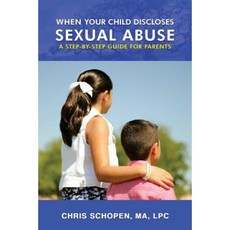 When Your Child Discloses Sexual Abuse: A Step-By-Step Guide for Parents Paperback, Createspace Independent Publishing Platform