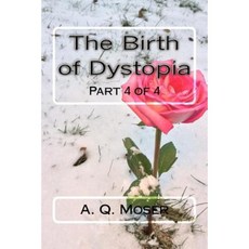 The Birth of Dystopia Part 4 of 4: Part 4 of 4 Paperback, Createspace Independent Publishing Platform