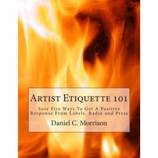 Artist Etiquette 101: Sure Fire Ways to Get a Positive Response from Labels Radio and Press Paperback, Createspace Independent Publishing Platform