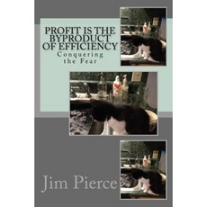 Profit Is the Byproduct of Efficiency: Conquering the Fear Paperback, Createspace Independent Publishing Platform