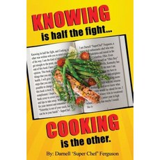 Knowing Is Half the Fight...Cooking Is the Other. Paperback, Createspace Independent Publishing Platform