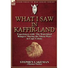 What I Saw in Kaffir-Land: Experiences with 'The Waterkloof Rangers' During the Xhosa Wars in Cape Colony Hardcover, Leonaur Ltd