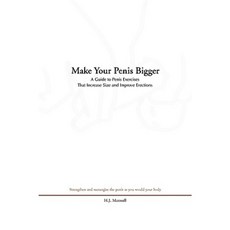 Make Your Penis Bigger: A Guide to Penis Exercises That Increase Size and Improve Erections Paperback, Xlibris
