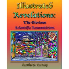 Illustrated Revelations: The Glorious Scientific Romanticism Paperback, Createspace Independent Publishing Platform
