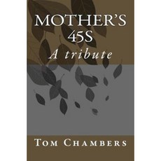 Mother's 45s: A Tribute to Tom R. Chambers' Mother. Paperback, Createspace Independent Publishing Platform