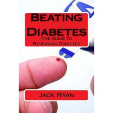 Beating Diabetes: The Guide to Reversing Diabetes Paperback, Createspace Independent Publishing Platform