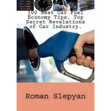 100 Best Car Fuel Economy Tips. Top Secret Revelations of Car Industry. Paperback, Createspace Independent Publishing Platform