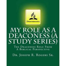 My Role as a Deaconess (a Study Series): The Deaconess Role from a Biblical Perspective Paperback, Createspace Independent Publishing Platform