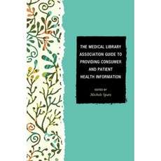 The Medical Library Association Guide to Providing Consumer and Patient Health Information Hardcover, Rowman & Littlefield Publishers
