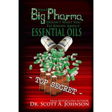 What Big Pharma Doesn't Want You to Know about Essential Oils Paperback, Scott a Johnson Professional Writing Services