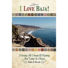I Love Baja!: Pursuing the Dream of Retiring and Living in Mexico Paperback, Createspace Independent Publishing Platform