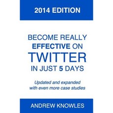 Become Really Effective on Twitter in Just 5 Days: 2014 Edition Paperback, Createspace Independent Publishing Platform