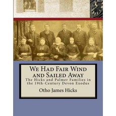 We Had Fair Wind and Sailed Away: Hicks and Palmer Families in the 19th Century Devon Exodus Paperback, Createspace Independent Publishing Platform
