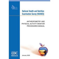 National Health and Nutrition Examination Survey (Nhanes): Anthropometry and Physical Activity Monitor Procedures Manual Paperback, Createspace