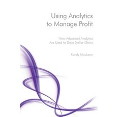 Using Analytics to Manage Profit: How Advanced Analytics Are Used to Drive Stellar Gains Paperback, Createspace Independent Publishing Platform
