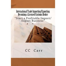 International Trade Importing/Exporting: Becoming a Licensed Customs Broker: Start a Profitable Import/Export Business Paperback, Createspace