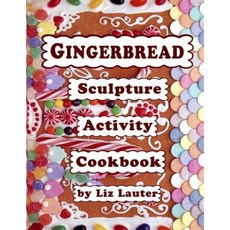 Gingerbread Sculpture Activity Cookbook Paperback, Createspace Independent Publishing Platform