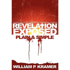 Revelation Exposed Plain & Simple: The Rapture or the Tribulation: Is There Really a Choice Paperback, Outskirts Press