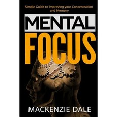 Mental Focus: Simple Guide to Improving Your Concentration and Memory Paperback, Createspace Independent Publishing Platform