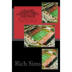 Calgary Stampeders Football Dirty Joke Book: The Perfect Book for Those Who Hate the Calgary Stampeders Paperback, Createspace