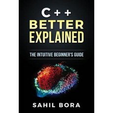 C++ Better Explained: The Intuitive Beginner's Guide Paperback, Createspace Independent Publishing Platform