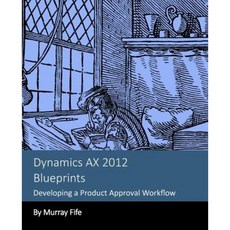Dynamics Ax 2012 Blueprints: Developing a Product Approval Workflow Paperback, Createspace Independent Publishing Platform