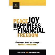 Peace Joy Happiness and Financial Freedom: Building a Better Life Through Property Investment Paperback, Createspace