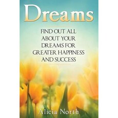 Dreams: Find Out All about Your Dreams for Greater Happiness and Success Paperback, Createspace Independent Publishing Platform