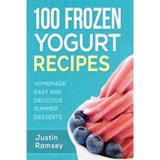 100 Frozen Yogurt Recipes: Homemade Easy and Delicious Summer Desserts Paperback, Createspace Independent Publishing Platform