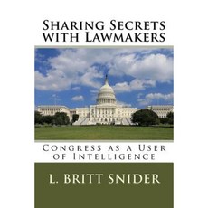 Sharing Secrets with Lawmakers: Congress as a User of Intelligence Paperback, Createspace Independent Publishing Platform