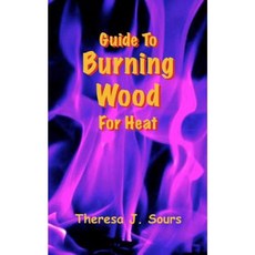 Guide to Burning Wood for Heat Paperback, Createspace Independent Publishing Platform
