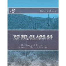Et Tu Class 6?: The Rise and Fall of a Nonprofit Theatre Company Paperback, Createspace Independent Publishing Platform