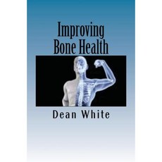 Improving Bone Health: The Ultimate Bone Health Guide Paperback, Createspace Independent Publishing Platform