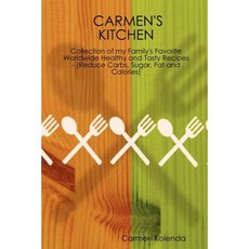 Carmen's Kitchen - Collection of My Family's Favorite Worldwide Healthy and Tasty Recipes - (Reduce Carbs Sugar Fat and Calories) Paperback, Lulu.com