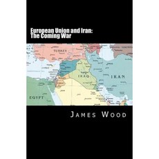European Union and Iran: The Coming War Paperback, Createspace Independent Publishing Platform