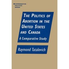 The Politics of Abortion in the United States and Canada: A Comparative Study: A Comparative Study Hardcover, Routledge