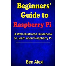 Beginners' Guide to Raspberry Pi: A Well-Illustrated Guidebook to Learn about Raspberry Pi Paperback, Createspace Independent Publishing Platform