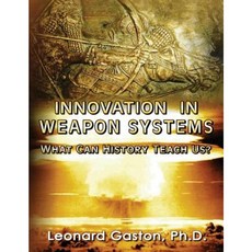 Innovation in Weapon Systems: What Can History Teach Us? Paperback, Createspace Independent Publishing Platform
