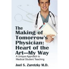 The Making of Tomorrow's Physician: Heart of the Art -- My Way: A Unique Approach to Medical Student Teaching Paperback, Outskirts Press